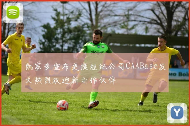 凯塞多宣布更换经纪公司CAABase发文热烈欢迎新合作伙伴